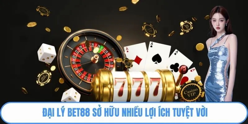 Đại lý Bet88 sở hữu nhiều lợi ích tuyệt vời