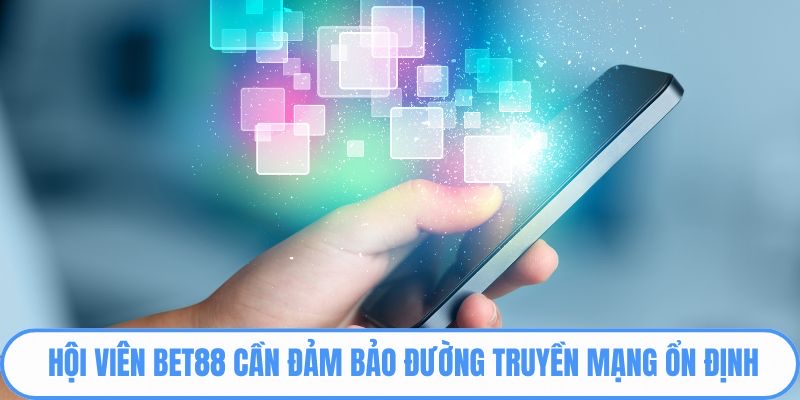 Hội viên BET88 cần đảm bảo đường truyền mạng ổn định