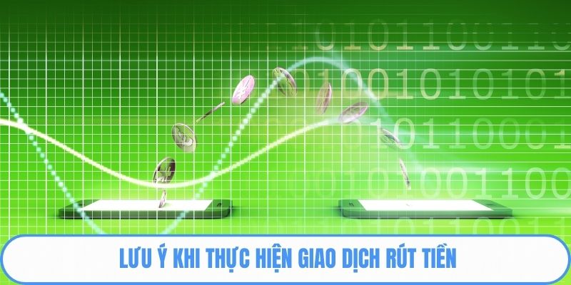 Lưu ý khi thực hiện giao dịch rút tiền