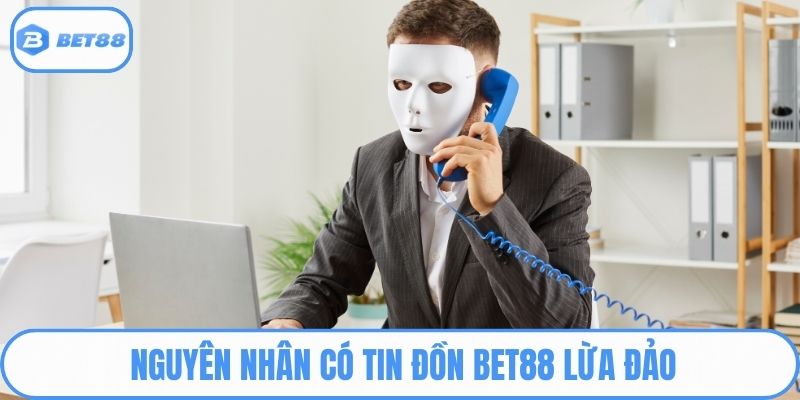 Nguyên nhân có tin đồn Bet88 lừa đảo