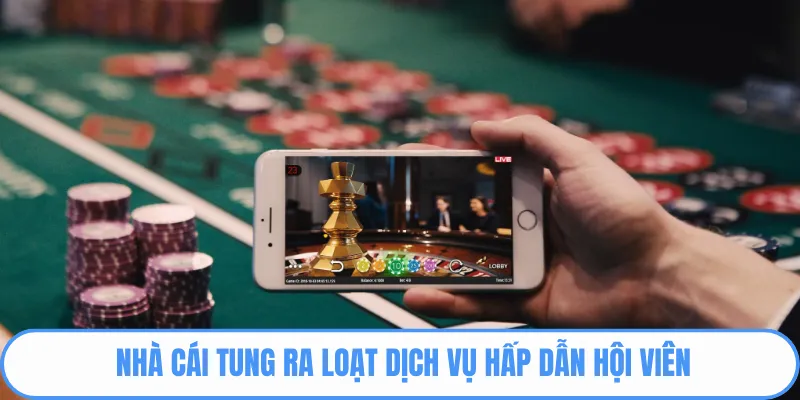 Nhà cái tung ra loạt dịch vụ hấp dẫn hội viên