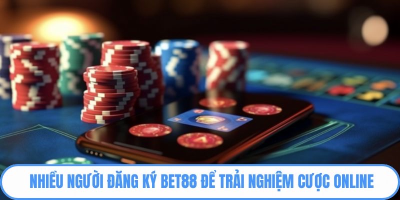 Nhiều người đăng ký BET88 để trải nghiệm cược online