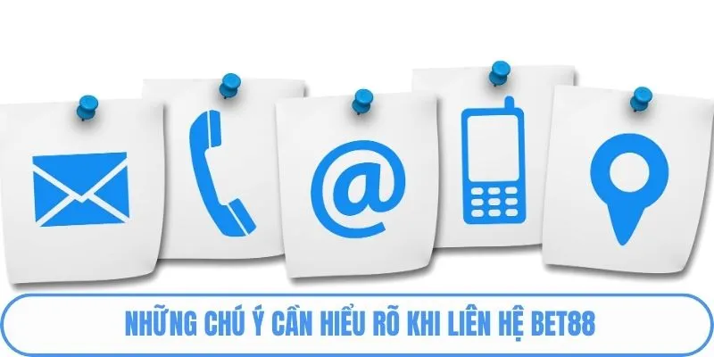 Những chú ý cần hiểu rõ khi liên hệ Bet88